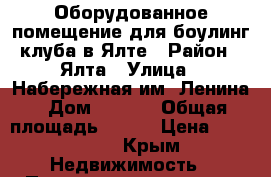 Оборудованное помещение для боулинг-клуба в Ялте › Район ­ Ялта › Улица ­ Набережная им. Ленина › Дом ­ 35/2 › Общая площадь ­ 750 › Цена ­ 200 000 - Крым Недвижимость » Помещения аренда   